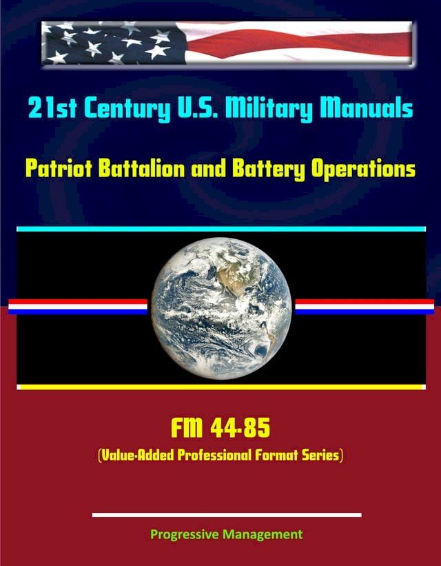  21st Century U.S. Military Manuals: Patriot Battalion and Battery Operations - FM 44-85 (Value-Added Professional Format Series)(Kobo/電子書)