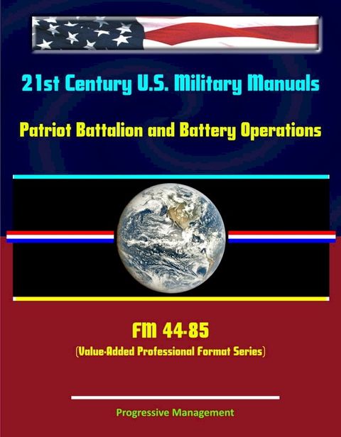 21st Century U.S. Military Manuals: Patriot Battalion and Battery Operations - FM 44-85 (Value-Added Professional Format Series)(Kobo/電子書)