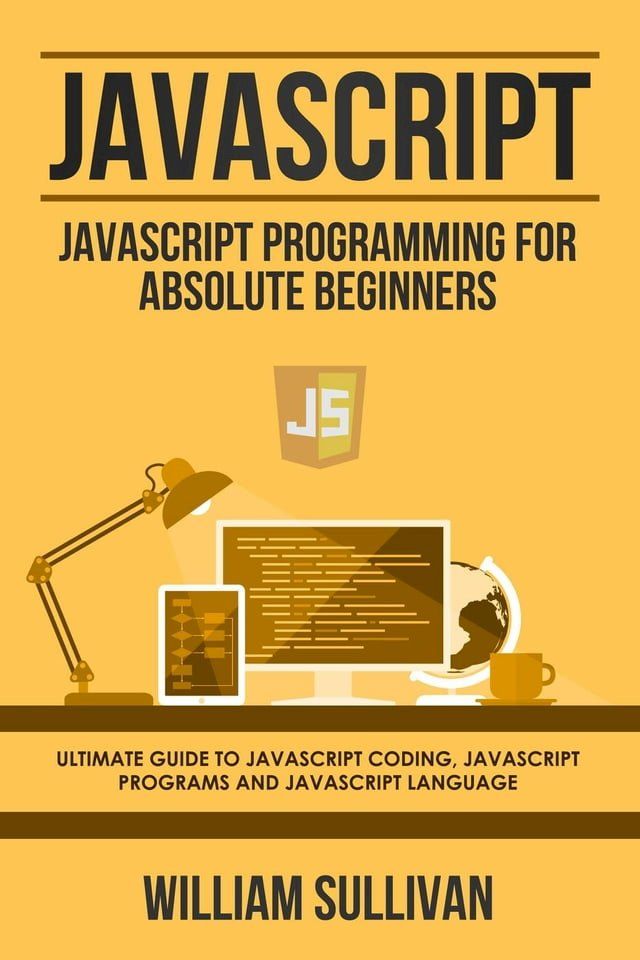  Javascript: Javascript Programming For Absolute Beginners: Ultimate Guide To Javascript Coding, Javascript Programs And Javascript Language(Kobo/電子書)