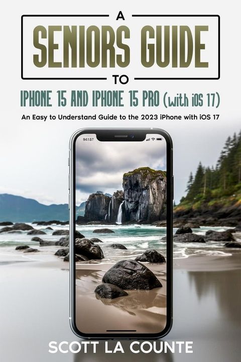 A Seniors Guide to iPhone 15 and iPhone 15 pro (with iOS 17): An Easy to Understand Guide to...