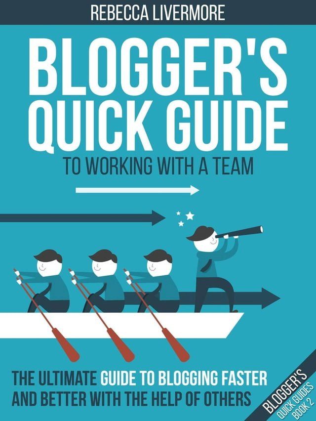  Blogger's Quick Guide to Working with a Team: The Ultimate Guide to Blogging Faster and Better with the Help of Others(Kobo/電子書)