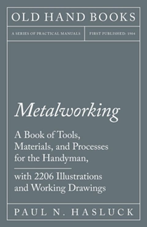 Metalworking - A Book of Tools, Materials, and Processes for the Handyman, with 2,206 Illustrations and Working Drawings(Kobo/電子書)