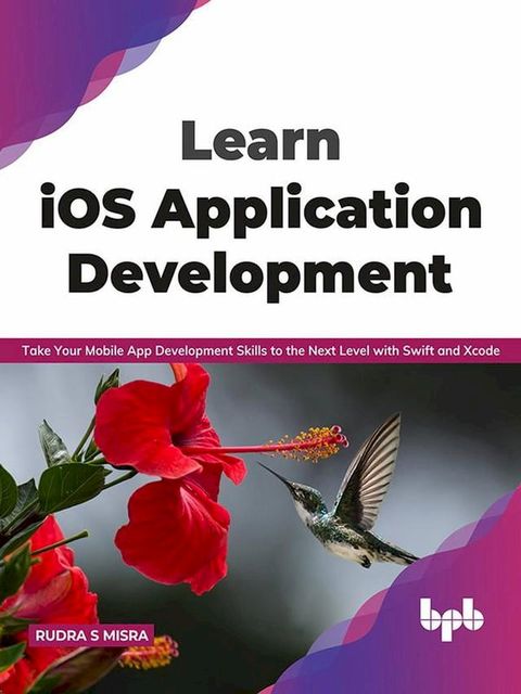 Learn iOS Application Development: Take Your Mobile App Development Skills to the Next Level with Swift and Xcode (English Edition)(Kobo/電子書)