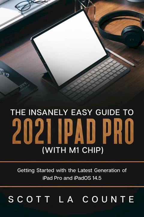 The Insanely Easy Guide to the 2021 iPad Pro (with M1 Chip): Getting Started with the Latest Generation of iPad Pro and iPadOS 14.5(Kobo/電子書)