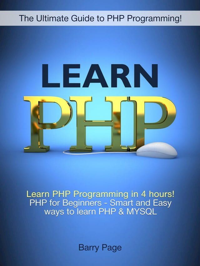  Learn PHP: Learn PHP Programming in 4 hours! PHP for Beginners - Smart and Easy Ways to learn PHP & MySQL(Kobo/電子書)