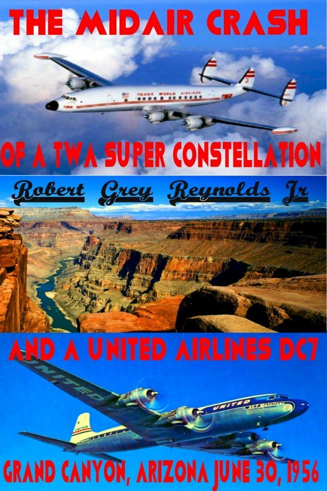  The Midair Crash of a TWA Super Constellation and a United Airlines DC7 Grand Canyon, Arizona June 30, 1956(Kobo/電子書)