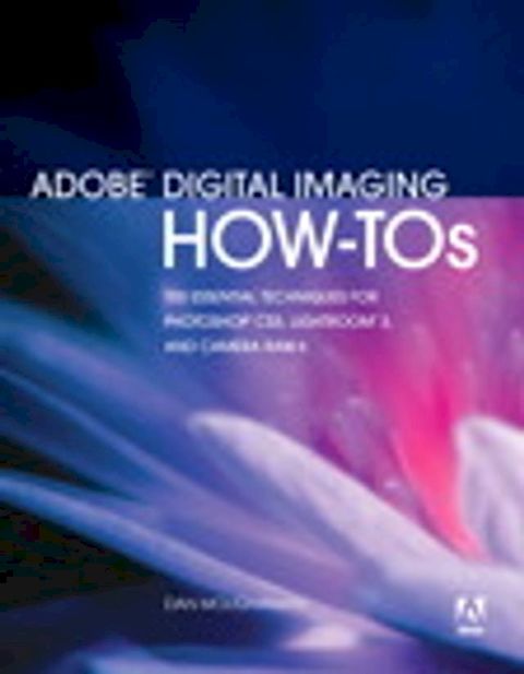 Adobe Digital Imaging How-Tos: 100 Essential Techniques for Photoshop CS5, Lightroom 3, and Camera Raw 6(Kobo/電子書)