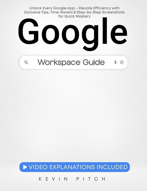 Google Workspace Guide: Unlock Every Google App – Elevate Efficiency with Exclusive Tips, Time-Savers & Step-by-Step Screenshots for Quick Mastery(Kobo/電子書)