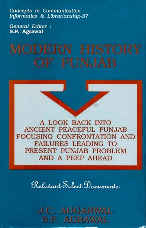 Modern History of Punjab: A Look Back into Ancient Peaceful Punjab Focusing Confrontation and Failures leading to Present Punjab Problem and A Peep Ahead(Kobo/電子書)