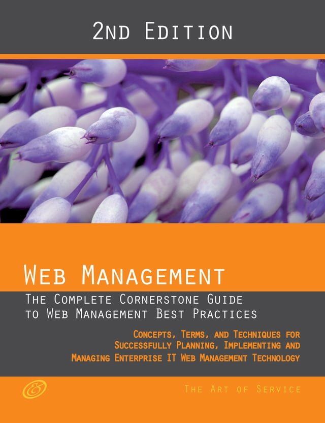  Web Management - The complete cornerstone guide to Web Management best practices; concepts, terms and techniques for successfully planning, implementing and managing enterprise IT Web Management technology - Second Edition(Kobo/電子書)