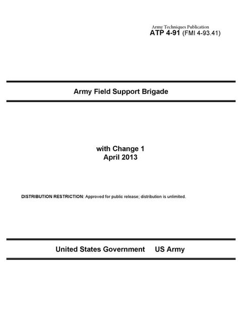 Army Techniques Publication ATP 4-91 (FMI 4-93.41) Army Field Support Brigade with Change 1 April 2013(Kobo/電子書)