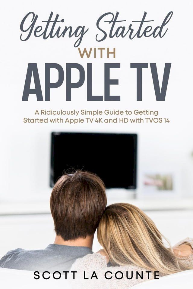  Getting Started With Apple TV: A Ridiculously Simple Guide to Getting Started With Apple TV 4K and HD With TVOS 14(Kobo/電子書)