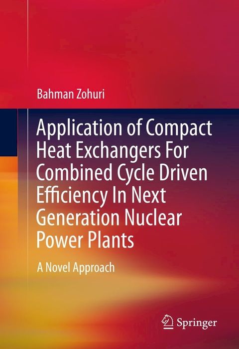 Application of Compact Heat Exchangers For Combined Cycle Driven Efficiency In Next Generation Nuclear Power Plants(Kobo/電子書)