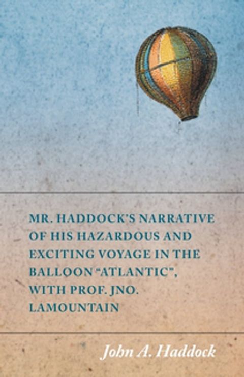 Mr. Haddock's Narrative of His Hazardous and Exciting Voyage in the Balloon "Atlantic", with Prof. Jno. LaMountain(Kobo/電子書)