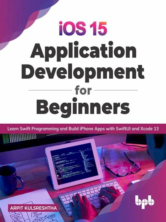  iOS 15 Application Development for Beginners: Learn Swift Programming and Build iPhone Apps with SwiftUI and Xcode 13(Kobo/電子書)