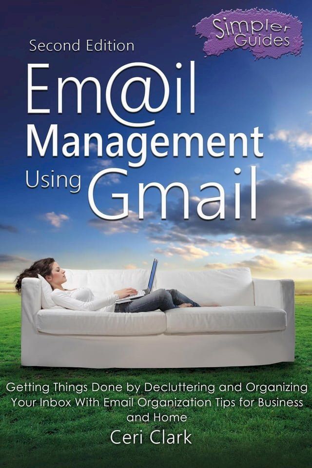  Email Management Using Gmail: Getting Things Done by Decluttering and Organizing Your Inbox With Email Organization Tips for Business and Home(Kobo/電子書)