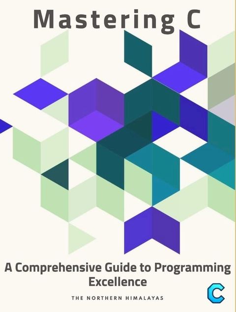 Mastering C: A Comprehensive Guide to Programming Excellence(Kobo/電子書)