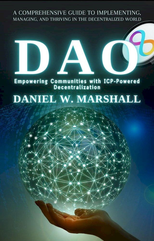  DAO: Empowering Communities with ICP-Powered Decentralization: A Comprehensive Guide to Implementing, Managing, and Thriving in the Decentralized World(Kobo/電子書)