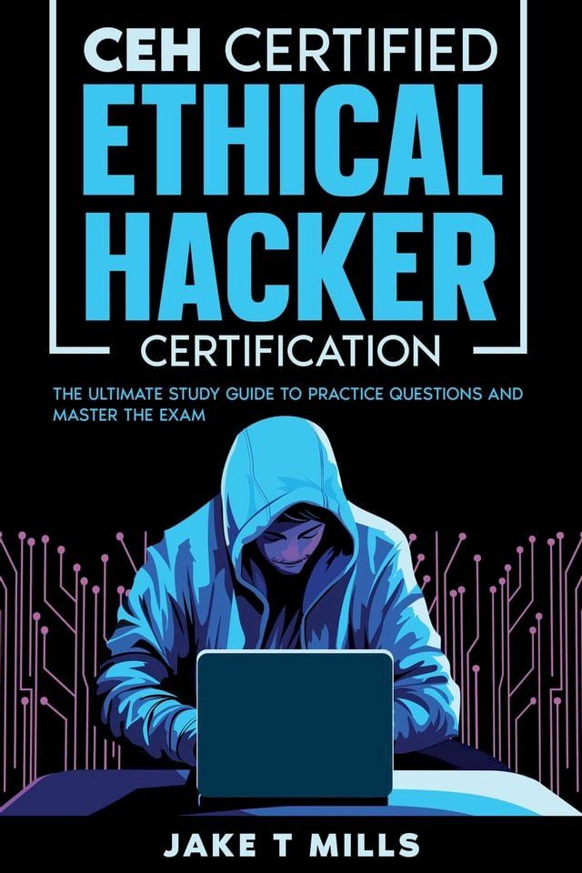  CEH Certified Ethical Hacker Certification The Ultimate Study Guide to Practice Questions and Master the Exam(Kobo/電子書)