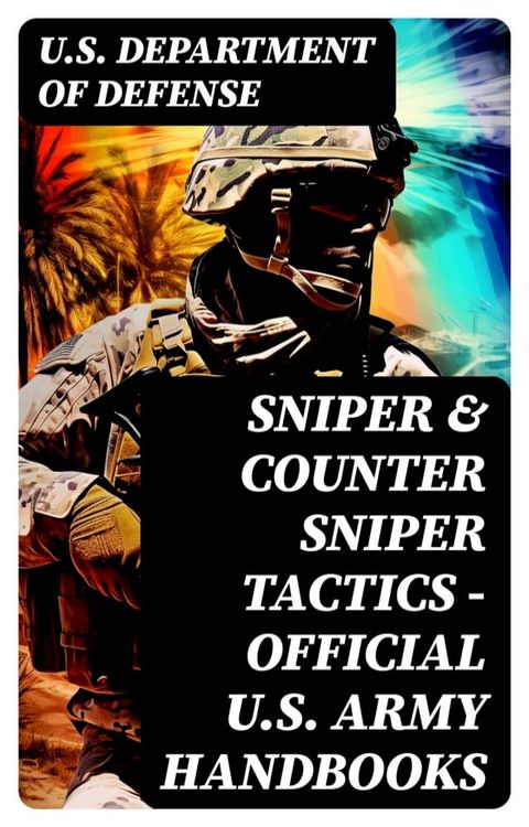 Sniper & Counter Sniper Tactics - Official U.S. Army Handbooks(Kobo/電子書)