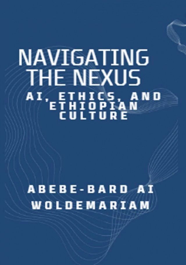  Navigating the Nexus: AI, Ethics, and Ethiopian Culture(Kobo/電子書)