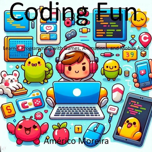  Coding Fun Learn C Programming with Games, Animations, and Mobile Apps(Kobo/電子書)