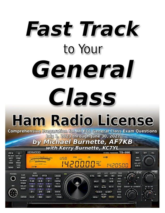  The Fast Track to Your General Class Ham Radio License: Comprehensive Preparation for All FCC General Class Exam Questions July 1, 2023 through June 30, 2027(Kobo/電子書)