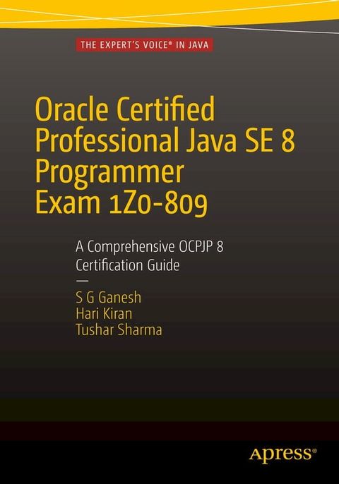 Oracle Certified Professional Java SE 8 Programmer Exam 1Z0-809: A Comprehensive OCPJP 8 Certification Guide(Kobo/電子書)