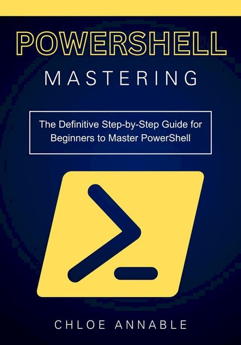 Mastering PowerShell: The Definitive Step-by-Step Guide for Beginners to Master PowerShell(Kobo/電子書)