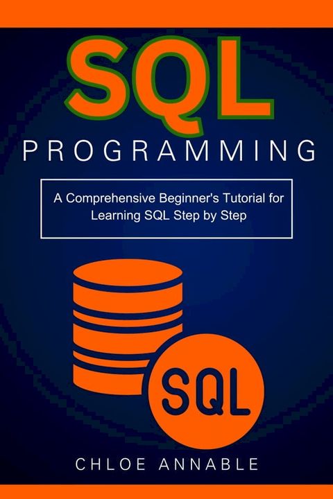 SQL Programming: A Comprehensive Beginner's Tutorial for Learning SQL Step by Step(Kobo/電子書)