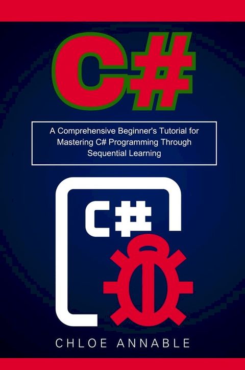 C#: A Comprehensive Beginner's Tutorial for Mastering C# Programming Through Sequential Learning(Kobo/電子書)