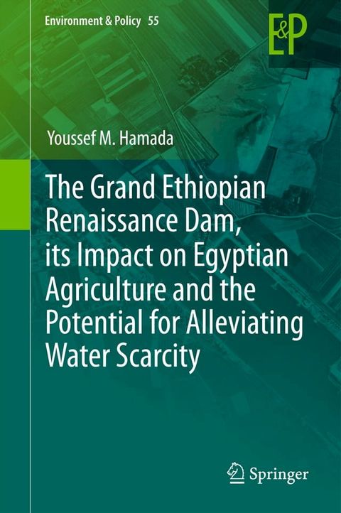 The Grand Ethiopian Renaissance Dam, its Impact on Egyptian Agriculture and the Potential for Alleviating Water Scarcity(Kobo/電子書)