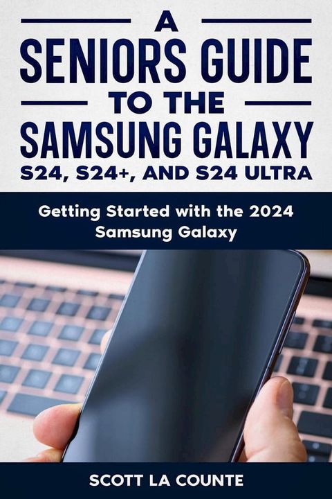 A Seniors Guide to the S24 , S24+ and S24 Ultra: Getting Started with the 2024 Samsung Galaxy(Kobo/電子書)