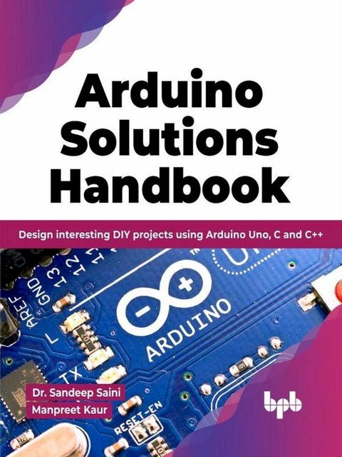 Arduino Solutions Handbook: Design interesting DIY projects using Arduino Uno, C and C++ (English Edition)(Kobo/電子書)