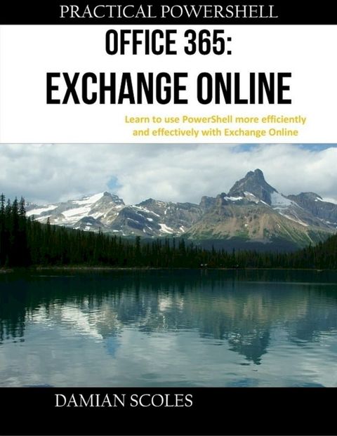 Practical Powershell Office 365 Exchange Online Learn to Use Powershell More Efficiently and Effectively With Exchange Online(Kobo/電子書)