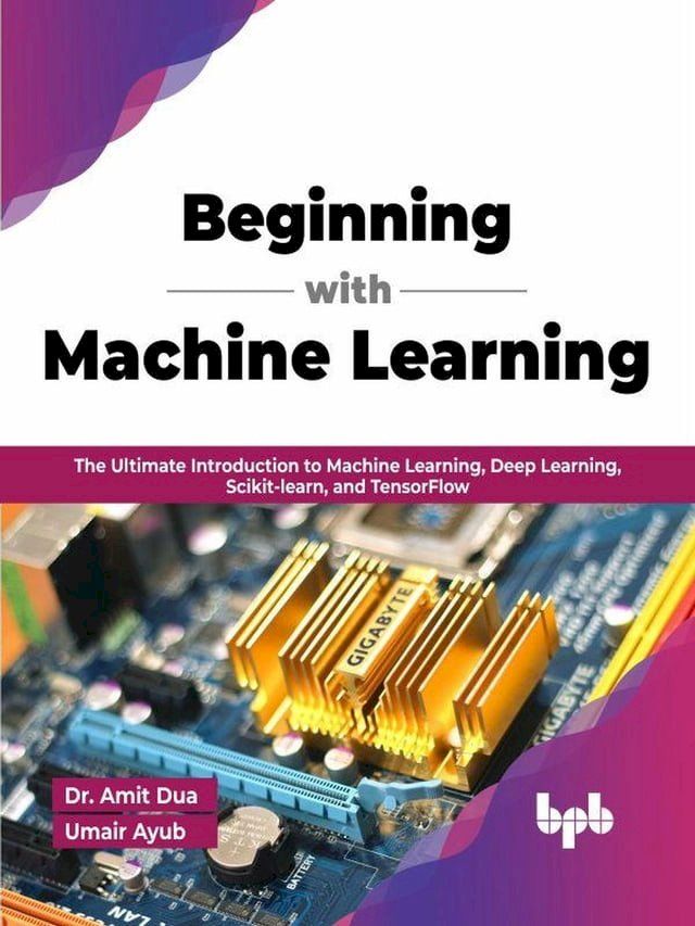  Beginning with Machine Learning: The Ultimate Introduction to Machine Learning, Deep Learning, Scikit-learn, and TensorFlow (English Edition)(Kobo/電子書)