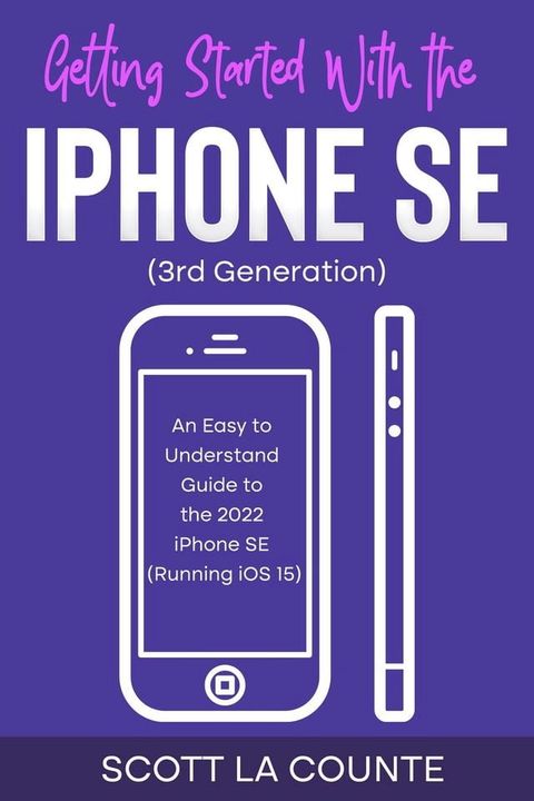 Getting Started with the iPhone SE (Third Generation): An Easy to Understand Guide to the 2022 iPhone SE (Running iOS 15)(Kobo/電子書)