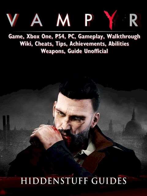 Vampyr Game, Xbox One, PS4, PC, Gameplay, Walkthrough, Wiki, Cheats, Tips, Achievements, Abilities, Weapons, Guide Unofficial(Kobo/電子書)