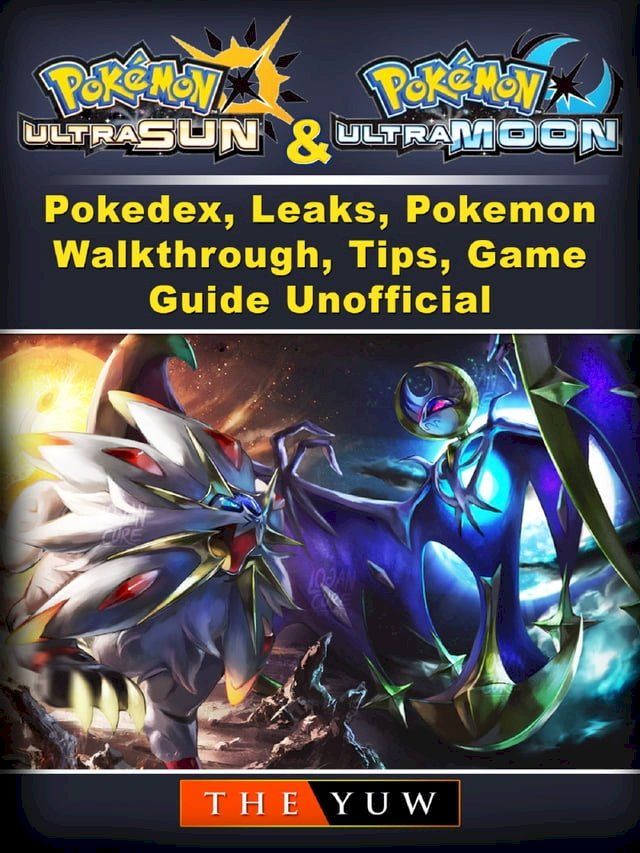  Pokemon Ultra Sun and Ultra Moon, Pokedex, Leaks, Pokemon, Walkthrough, Tips, Game Guide Unofficial(Kobo/電子書)