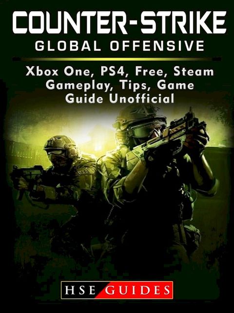 Counter Strike Global Offensive Xbox One, PS4, Free, Steam, Gameplay, Tips, Game Guide Unofficial(Kobo/電子書)