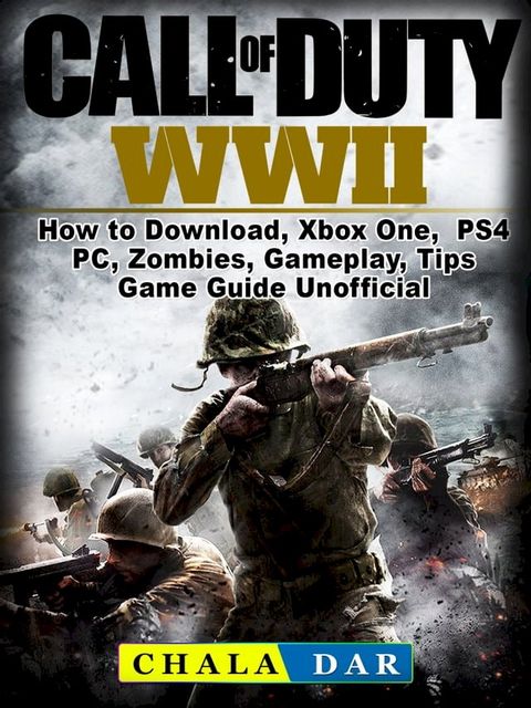 Call of Duty WWII How to Download, Xbox One, PS4, PC, Zombies, Gameplay, Tips, Game Guide Unofficial(Kobo/電子書)