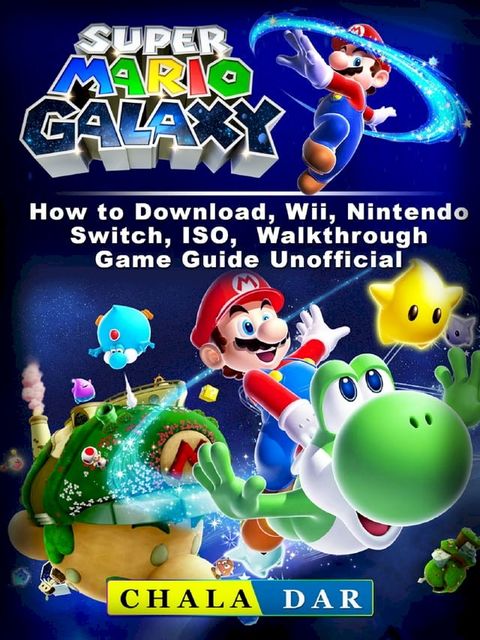 Super Mario Galaxy How to Download, Wii, Nintendo Switch, ISO, Walkthrough, Game Guide Unofficial(Kobo/電子書)