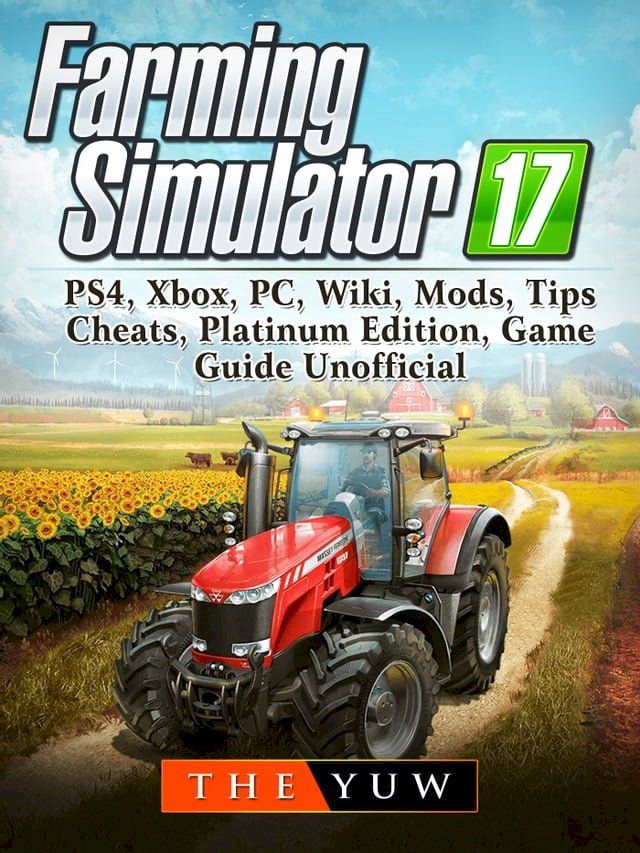  Farming Simulator 17, PS4, Xbox, PC, Wiki, Mods, Tips, Cheats, Platinum Edition, Game Guide Unofficial(Kobo/電子書)