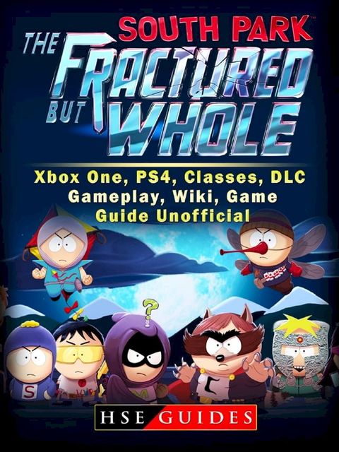 South Park The Fractured But Whole Xbox One, PS4, Classes, DLC, Gameplay, Wiki, Game Guide Unofficial(Kobo/電子書)