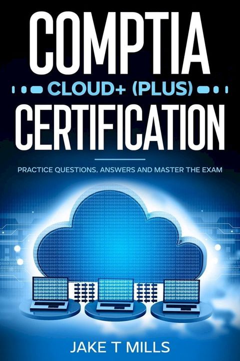 CompTIA Cloud+ (Plus) Certification Practice Questions, Answers and Master the Exam(Kobo/電子書)