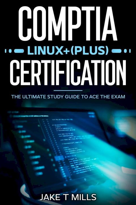 CompTIA Linux+ (Plus) Certification The Ultimate Study Guide to Ace the Exam(Kobo/電子書)