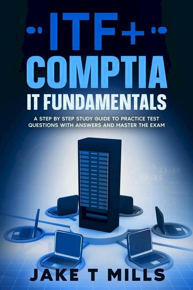  ITF+ CompTIA IT Fundamentals A Step by Step Study Guide to Practice Test Questions With Answers and Master the Exam(Kobo/電子書)