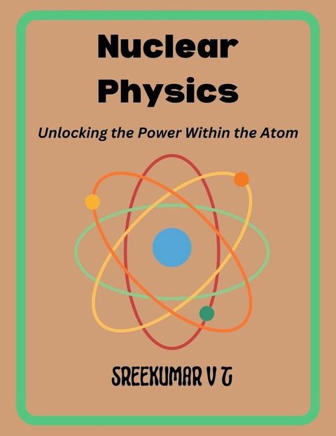 Nuclear Physics: Unlocking the Power Within the Atom(Kobo/電子書)