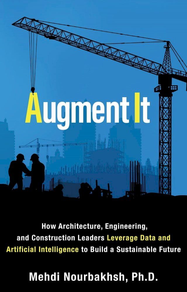  Augment It: How Architecture, Engineering and Construction Leaders Leverage Data and Artificial Intelligence to Build a Sustainable Future(Kobo/電子書)