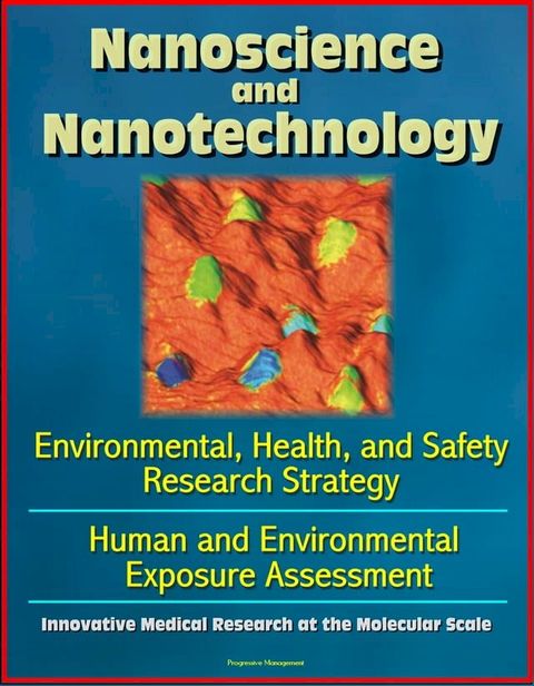 Nanoscience and Nanotechnology: Environmental, Health, and Safety Research Strategy, Human and Environmental Exposure Assessment, Innovative Medical Research at the Molecular Scale(Kobo/電子書)